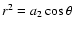 $r^2 = a_2 \cos \theta$