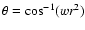 $\theta = \cos^{-1} (wr^2)$