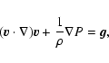 \begin{displaymath}(\vec{ v}\cdot \nabla) \vec{ v} + \frac{1}{\rho}\nabla P
= \vec{ g} ,
\end{displaymath}