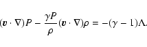 \begin{displaymath}(\vec{ v}\cdot \nabla) P
- \frac{\gamma P}{\rho}(\vec{ v}\cdot \nabla )\rho
= -(\gamma -1)\Lambda .
\end{displaymath}