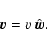 \begin{displaymath}\vec{ v}= v ~ \hat{\vec w} .
\end{displaymath}