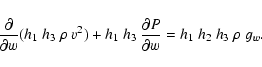 \begin{displaymath}\frac{\partial}{\partial w} (h_{1} ~ h_{3} ~ \rho ~ v^{2})
...
...partial P}{\partial w}
=h_{1}~ h_{2} ~ h_{3}~ \rho ~ g_{w} .
\end{displaymath}
