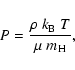 \begin{displaymath}P = \frac{\rho~k_{\rm B}~ T}{ \mu~ m_{\rm H}} ,
\end{displaymath}