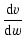$\displaystyle {{{\rm d}v}\over{{\rm d}w}}$