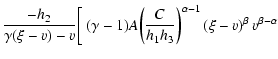 $\displaystyle {{-h_{2}}\over{\gamma(\xi-v) - v}}
\biggl[\ (\gamma-1) A \biggl( \frac{C}{h_1 h_3}\biggr)^{\alpha-1}
\left(\xi-v \right)^\beta v^{\beta-\alpha}$