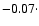 $ -0.07\cdot$