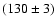 $(130\pm3)$