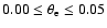 $0.00 \leq \theta_{\rm e} \leq 0.05$