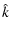 $\displaystyle \hat{k}$