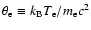 $\theta_{\rm e} \equiv k_{\rm B}T_{\rm e}/m_{\rm e}c^{2}$