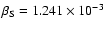$\beta_{\rm S} = 1.241 \times 10^{-3}$