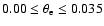 $0.00 \leq \theta_{\rm e} \leq 0.035$
