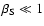 $\beta_{\rm S} \ll 1$