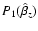 $P_{1}(\hat{\beta}_{z})$
