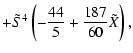 $\displaystyle + \tilde{S}^{4} \left( - \frac{44}{5} + \frac{187}{60} \tilde{X} \right) ,$