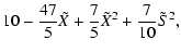 $\displaystyle 10 - \frac{47}{5} \tilde{X} + \frac{7}{5} \tilde{X}^{2} + \frac{7}{10} \tilde{S}^{2} ,$