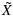 $\displaystyle \tilde{X}$