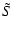 $\displaystyle \tilde{S}$