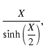 $\displaystyle \frac{X}{ \displaystyle{ {\rm sinh} \left( \frac{X}{2} \right)} } ,$