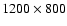 $1200 \times 800$