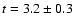 $t = 3.2 \pm 0.3$