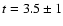 $t = 3.5 \pm1$