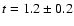 $t = 1.2 \pm 0.2$