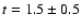$t = 1.5 \pm 0.5$