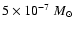 $5\times 10^{-7}~M_{\odot}$