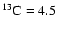 $^{13}\rm C=4.5$