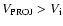 $V_{\rm PROJ}>V_{\rm i}$