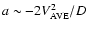 $a \sim -2V_{\rm AVE}^2/D$