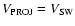 $V_{\rm PROJ} = V_{\rm SW}$