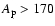 $A_{\rm p} > 170$