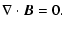$\displaystyle \nabla\cdot{\vec B} = 0.$