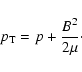 \begin{displaymath}%
p_{\rm T} = p + \frac{B^2}{2\mu}\cdot
\end{displaymath}