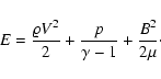 \begin{displaymath}%
E = \frac{{\varrho} V^2}{2} + \frac{p}{\gamma-1} + \frac{B^2}{2\mu}\cdot
\end{displaymath}