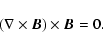 \begin{displaymath}%
(\nabla\times {\vec B})\times {\vec B} = 0.
\end{displaymath}