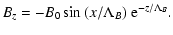 $\displaystyle B_{z} = -B_{\rm0} \sin{(x/{\Lambda}_B)}\ {\rm e}^{-z/{\Lambda}_B}.$