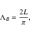 \begin{displaymath}%
{\Lambda}_B = \frac{2L}{\pi},
\end{displaymath}