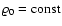 ${\varrho}_{\rm0}={\rm const}$