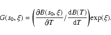 \begin{displaymath}%
G(s_{0},\xi)={\left( {{{\partial B(s_{0},\xi )} \over {\partial T}}/{{{\rm d}B(T)} \over {{\rm d}T}}} \right)}{\exp(\xi)}.
\end{displaymath}