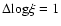 $ \Delta {\rm log} \xi =1$