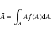 \begin{displaymath}%
{\bar A} = \int_{A}A f(A) {\rm d}A.
\end{displaymath}