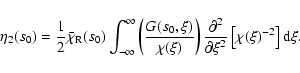 \begin{displaymath}%
\eta_2 (s_0) ={1 \over 2} {\bar \chi}_{\rm R}(s_0)\int_{-\i...
... \partial {\xi}^2}
\left[ \chi(\xi )^{-2}\right] {\rm d} \xi.
\end{displaymath}