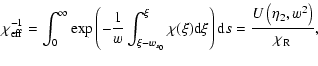 $\displaystyle %
\chi_{\rm eff}^{-1} = \int_{0}^{\infty}
\exp
\left( - {1 \over ...
... {\rm d} \xi \right) {\rm d}s = {U\left(\eta_2, w^2\right) \over \chi_{\rm R}},$