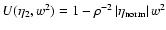 $U(\eta_2,w^2)=1-\rho^{-2}\left\vert\eta_{{\rm norm}}\right\vert w^2$