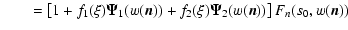 $\displaystyle \qquad = \left[ {1+f_1(\xi ){\vec \Psi} _1(w({\vec n}))+f_2(\xi ){\vec \Psi} _2(w({\vec n}))_{}} \right]F_{n}(s_0,w({\vec n}))$