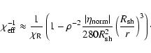 \begin{displaymath}%
\chi_{\rm eff}^{-1} \approx {1 \over \chi_{\rm R}} \left(1 ...
...{\rm sh}^2 }\left({ R_{\rm sh} \over r}\right)^{3}\right)\cdot
\end{displaymath}