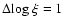 $\Delta {\rm log }~\xi=1$